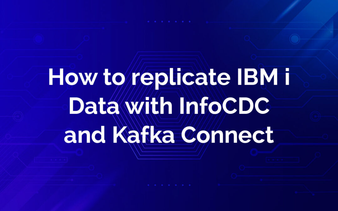 How to replicate IBM i Data with InfoCDC and Kafka Connect